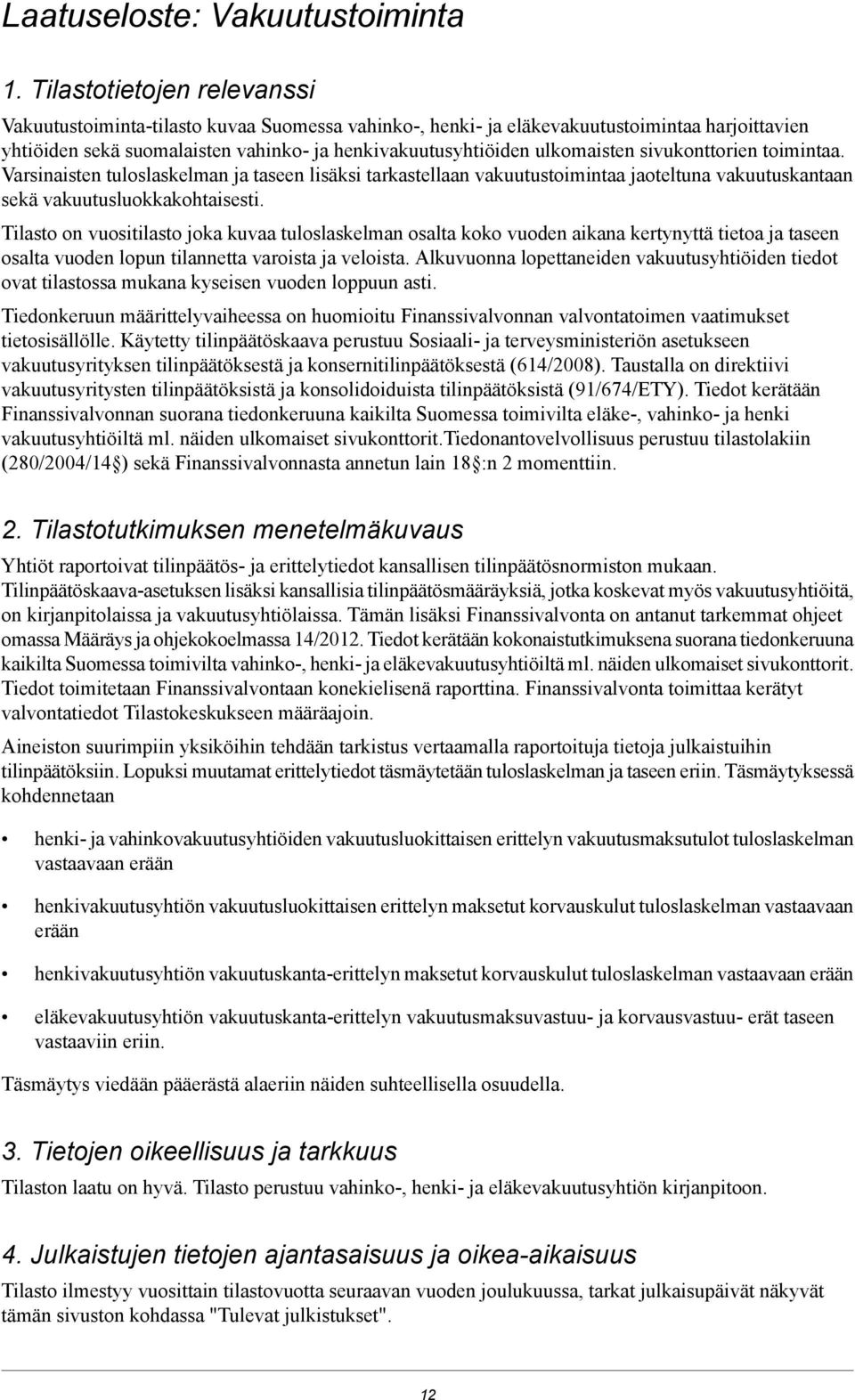 sivukonttorien toimintaa. Varsinaisten tuloslaskelman ja taseen lisäksi tarkastellaan vakuutustoimintaa jaoteltuna vakuutuskantaan sekä vakuutusluokkakohtaisesti.