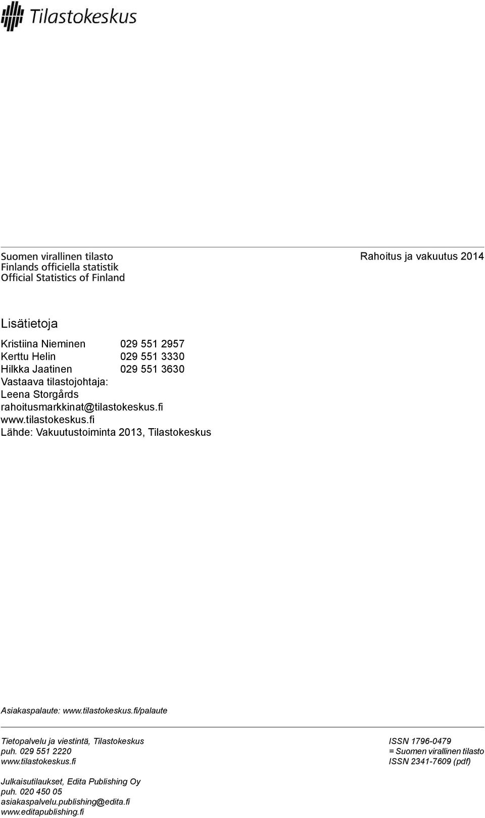 tilastokeskus.fi/palaute Tietopalvelu ja viestintä, Tilastokeskus puh. 029 551 2220 www.tilastokeskus.fi ISSN 17960479 = Suomen virallinen tilasto ISSN 23417609 (pdf) Julkaisutilaukset, Edita Publishing Oy puh.