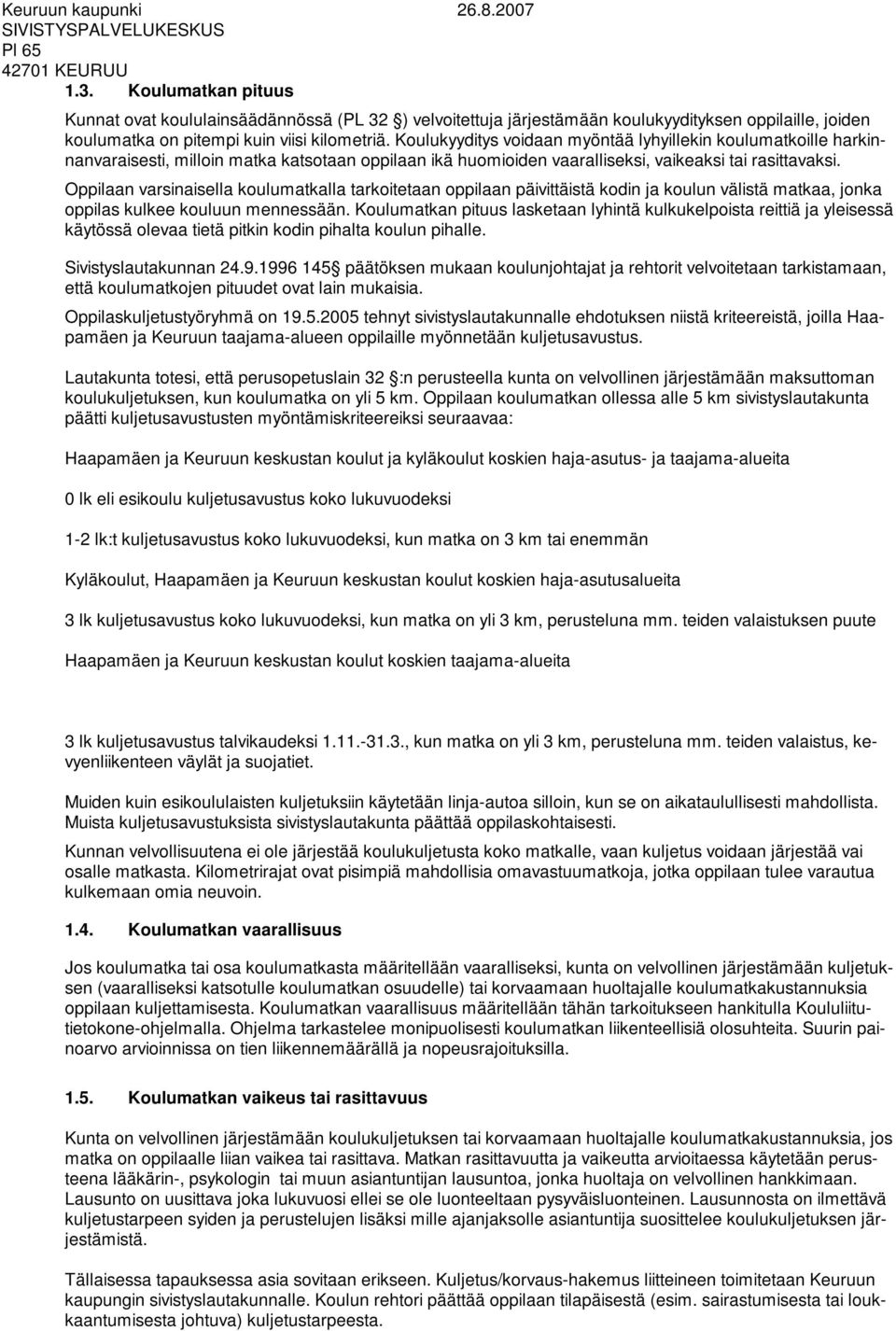 Oppilaan varsinaisella koulumatkalla tarkoitetaan oppilaan päivittäistä kodin ja koulun välistä matkaa, jonka oppilas kulkee kouluun mennessään.