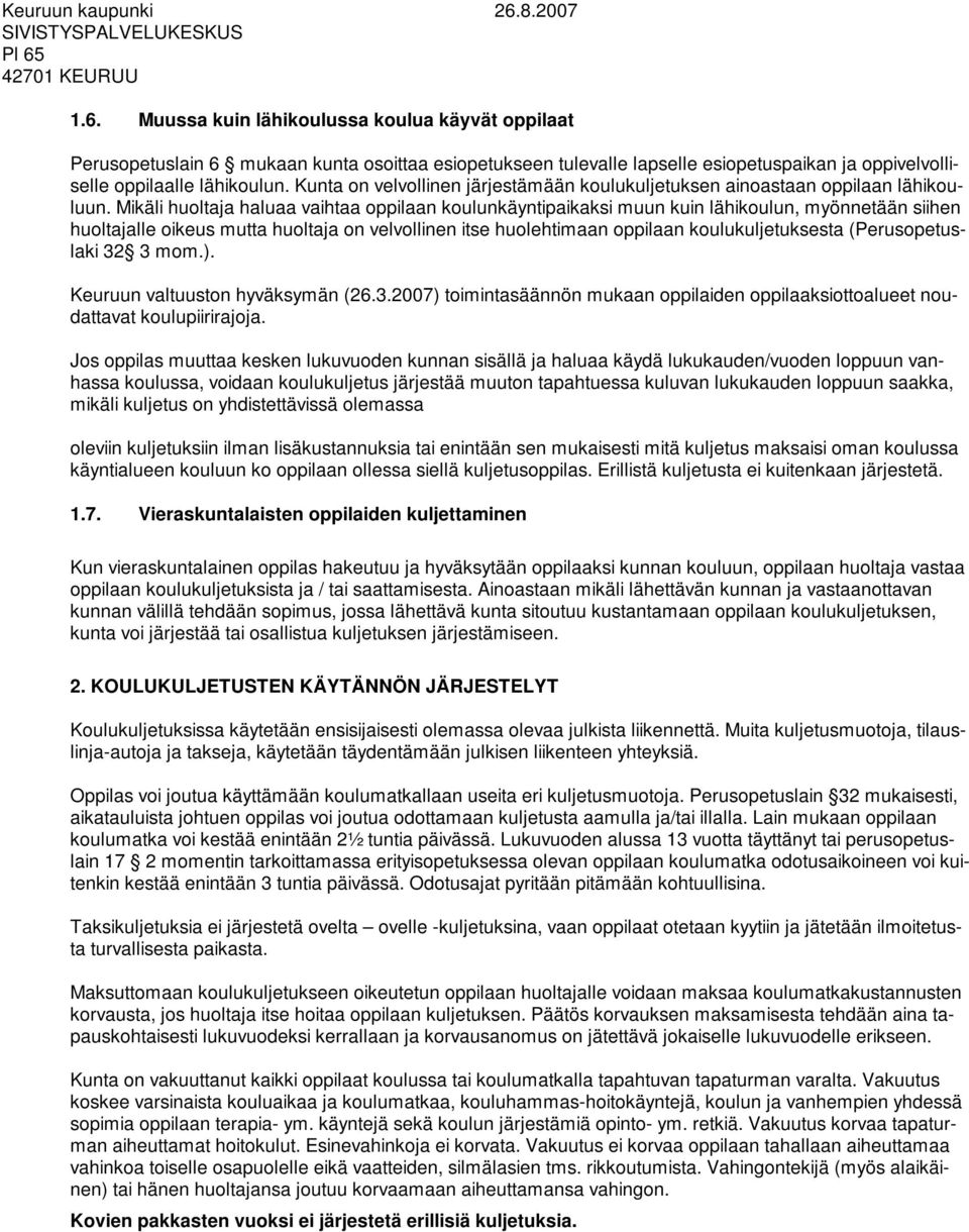 Mikäli huoltaja haluaa vaihtaa oppilaan koulunkäyntipaikaksi muun kuin lähikoulun, myönnetään siihen huoltajalle oikeus mutta huoltaja on velvollinen itse huolehtimaan oppilaan koulukuljetuksesta