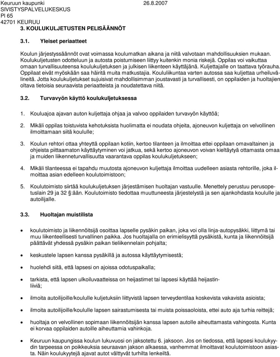 Kuljettajalle on taattava työrauha. Oppilaat eivät myöskään saa häiritä muita matkustajia. Koululiikuntaa varten autossa saa kuljettaa urheiluvälineitä.