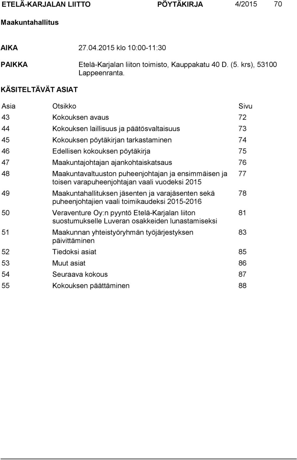 Maakuntajohtajan ajankohtaiskatsaus 76 48 Maakuntavaltuuston puheenjohtajan ja ensimmäisen ja toisen varapuheenjohtajan vaali vuodeksi 2015 49 Maakuntahallituksen jäsenten ja varajäsenten sekä