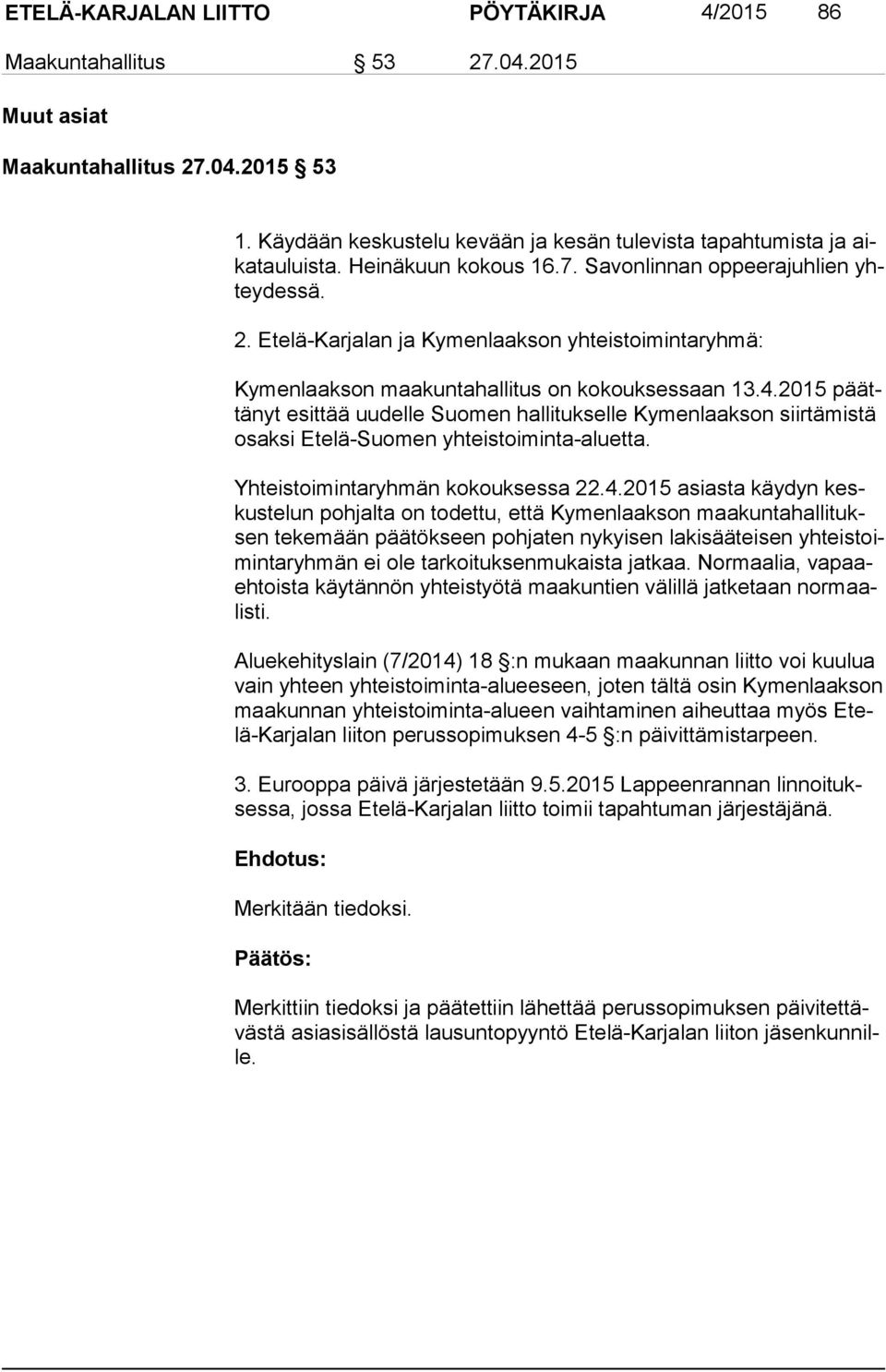2015 päättä nyt esittää uudelle Suomen hallitukselle Kymenlaakson siirtämistä osak si Etelä-Suomen yhteistoiminta-aluetta. Yhteistoimintaryhmän kokouksessa 22.4.