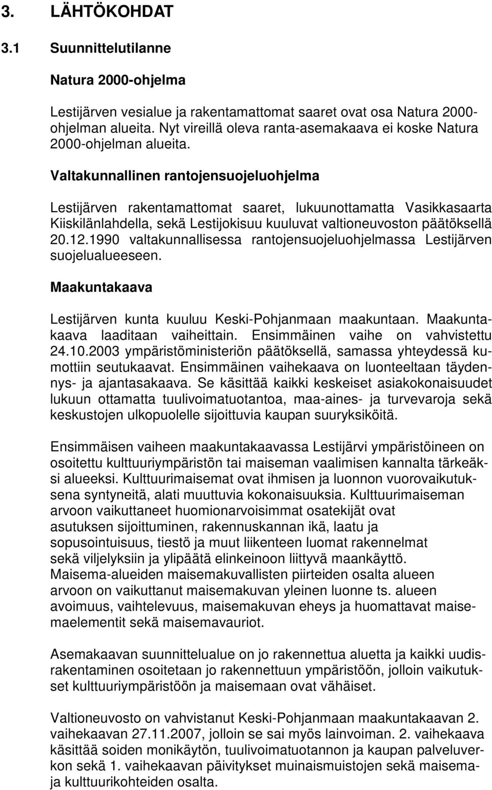 Valtakunnallinen rantojensuojeluohjelma Lestijärven rakentamattomat saaret, lukuunottamatta Vasikkasaarta Kiiskilänlahdella, sekä Lestijokisuu kuuluvat valtioneuvoston päätöksellä 20.12.