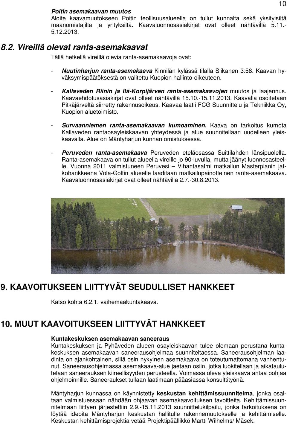 Kaavan hyväksymispäätöksestä on valitettu Kuopion hallinto-oikeuteen. - Kallaveden Riinin ja Itä-Korpijärven ranta-asemakaavojen muutos ja laajennus. Kaavaehdotusasiakirjat ovat olleet nähtävillä 15.