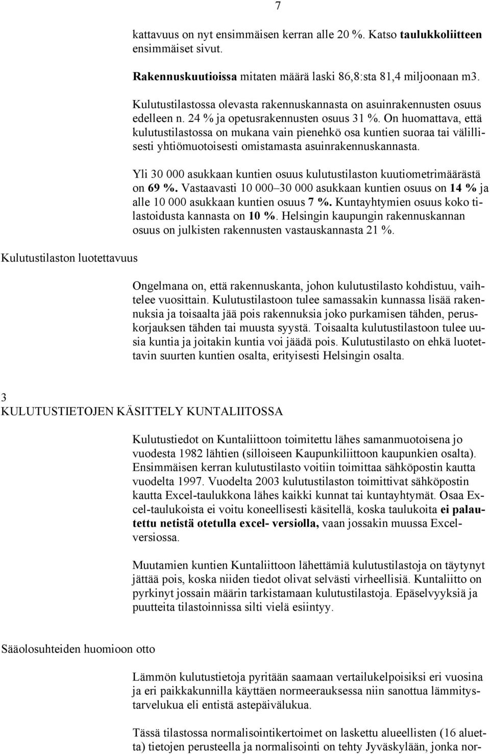 On huomattava, että kulutustilastossa on mukana vain pienehkö osa kuntien suoraa tai välillisesti yhtiömuotoisesti omistamasta asuinrakennuskannasta.