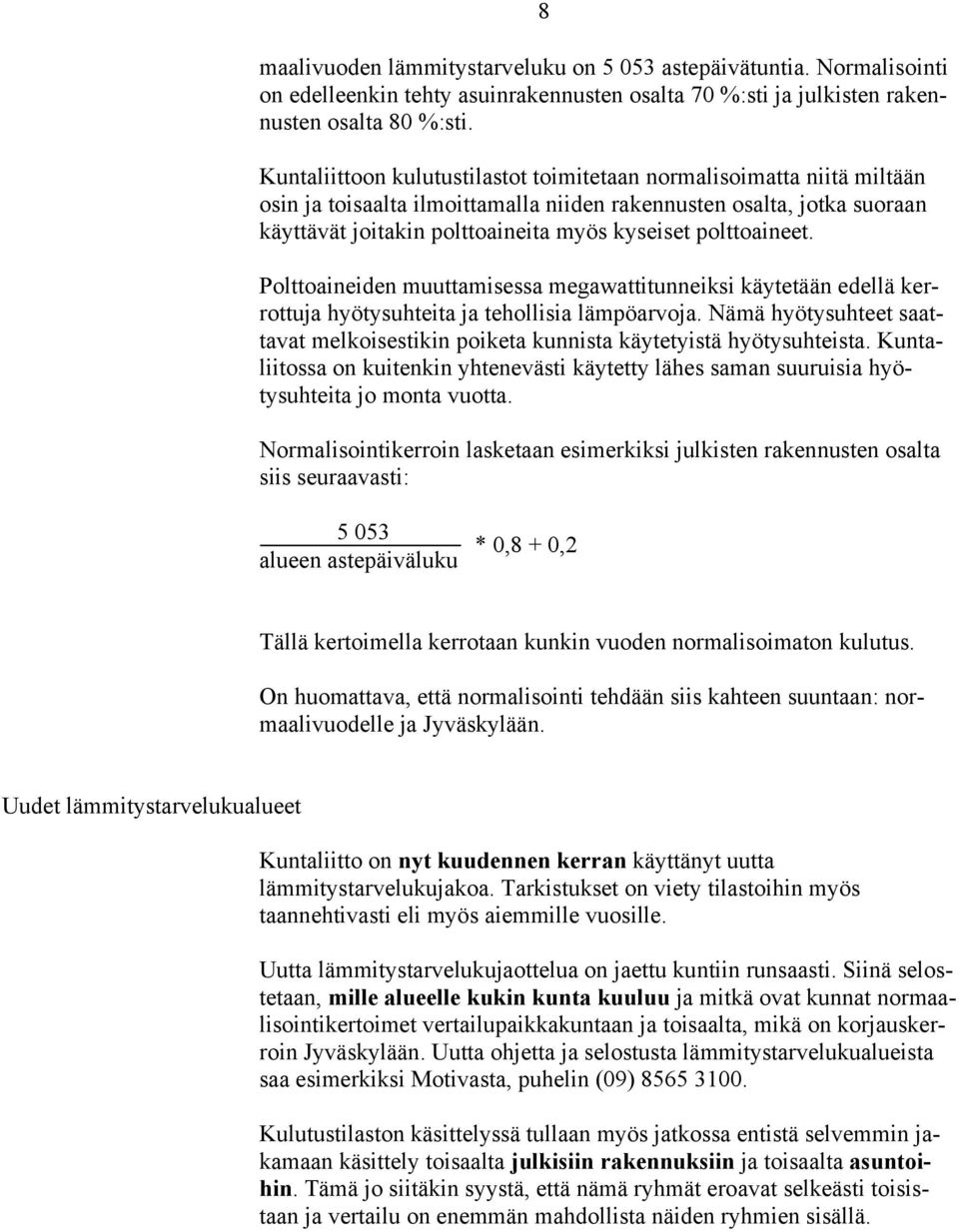 polttoaineet. Polttoaineiden muuttamisessa megawattitunneiksi käytetään edellä kerrottuja hyötysuhteita ja tehollisia lämpöarvoja.