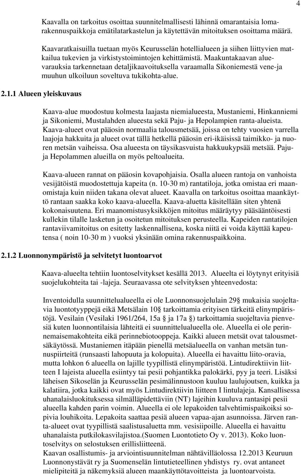 Maakuntakaavan aluevarauksia tarkennetaan detaljikaavoituksella varaamalla Sikoniemestä vene-ja muuhun ulkoiluun soveltuva tukikohta-alue. 2.1.