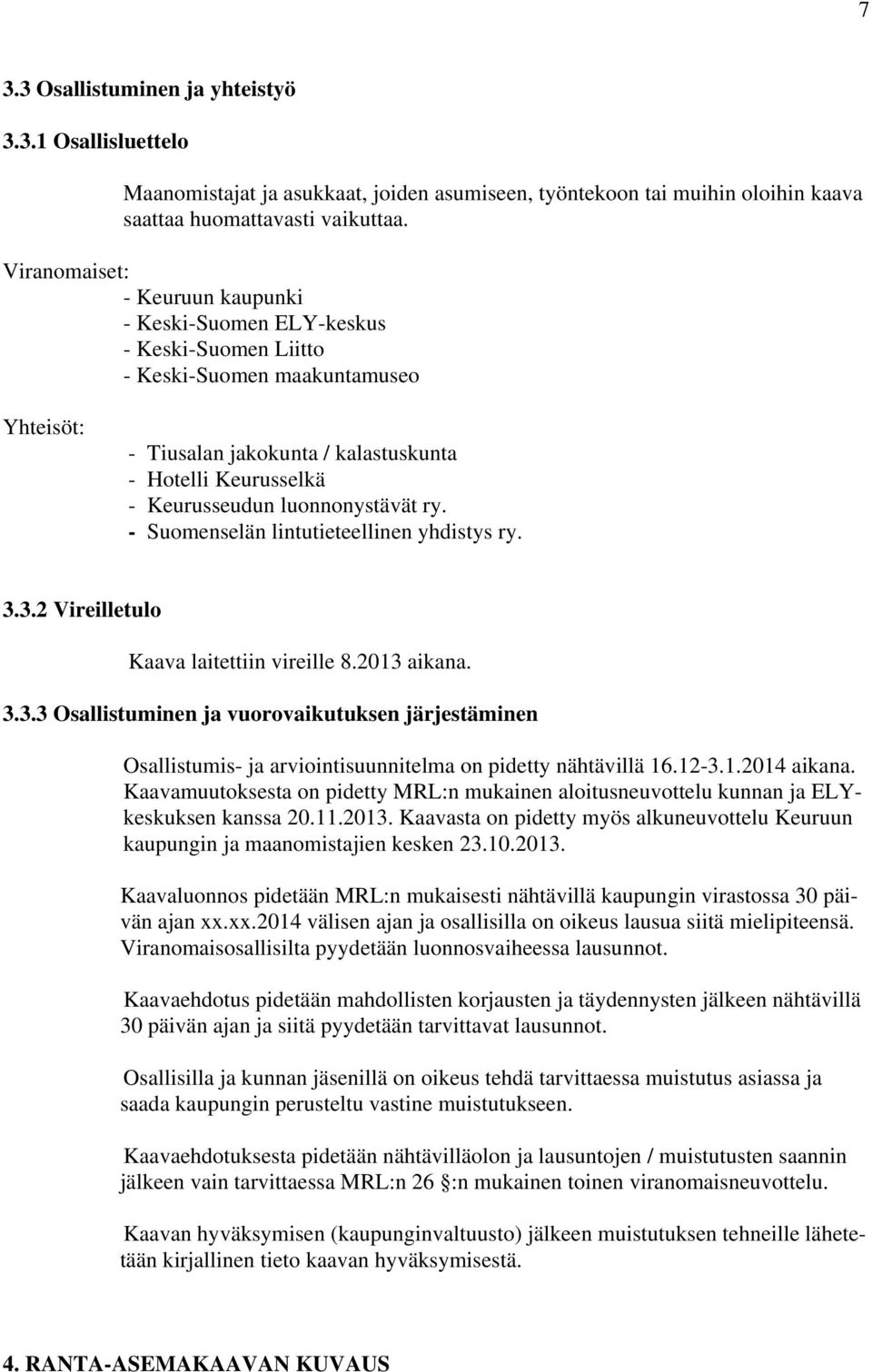 luonnonystävät ry. - Suomenselän lintutieteellinen yhdistys ry. 3.3.2 Vireilletulo Kaava laitettiin vireille 8.2013 aikana. 3.3.3 Osallistuminen ja vuorovaikutuksen järjestäminen Osallistumis- ja arviointisuunnitelma on pidetty nähtävillä 16.
