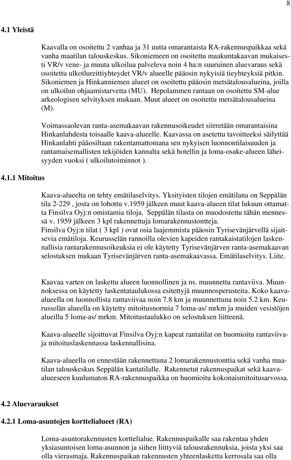 tieyhteyksiä pitkin. Sikoniemen ja Hinkanniemen alueet on osoitettu pääosin metsätalousalueina, joilla on ulkoilun ohjaamistarvetta (MU).