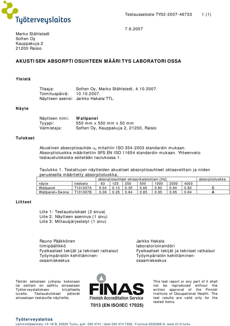 Absorptioluokka määritettiin SFS EN ISO 11654 standardin mukaan. Yhteenveto testaustuloksista esitetään taulukossa 1. Taulukko 1.