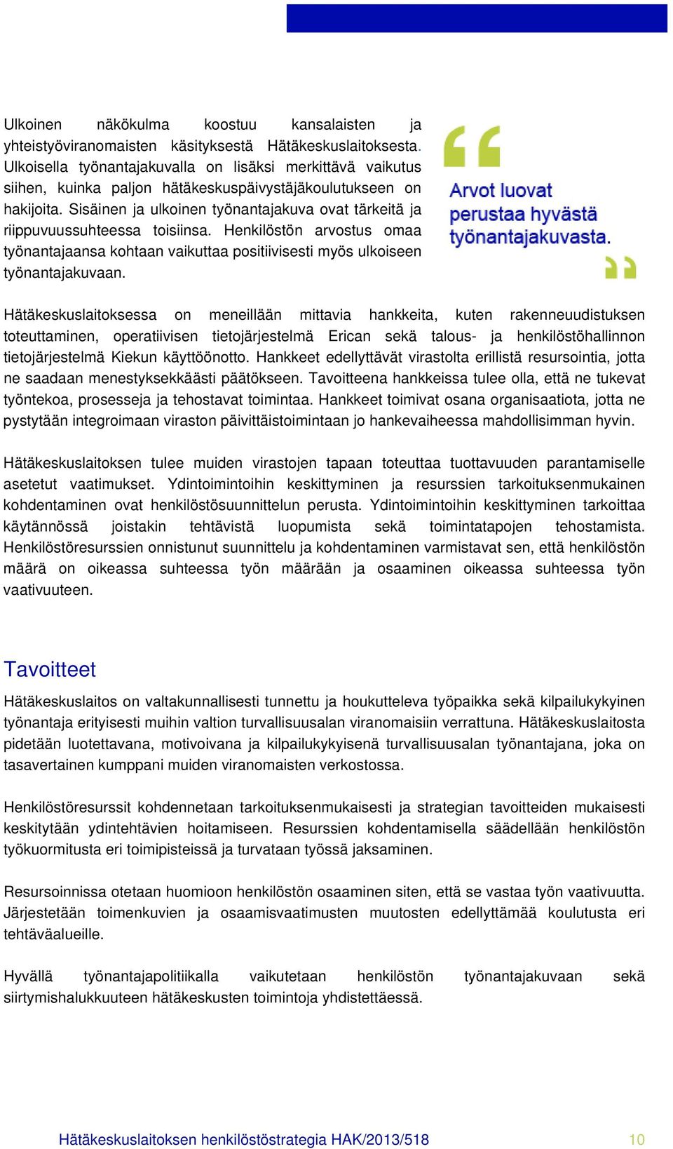 Sisäinen ja ulkoinen työnantajakuva ovat tärkeitä ja riippuvuussuhteessa toisiinsa. Henkilöstön arvostus omaa työnantajaansa kohtaan vaikuttaa positiivisesti myös ulkoiseen työnantajakuvaan.