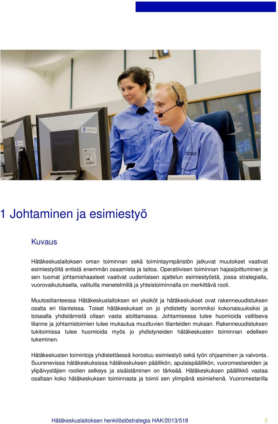 yhteistoiminnalla on merkittävä rooli. Muutostilanteessa Hätäkeskuslaitoksen eri yksiköt ja hätäkeskukset ovat rakenneuudistuksen osalta eri tilanteissa.