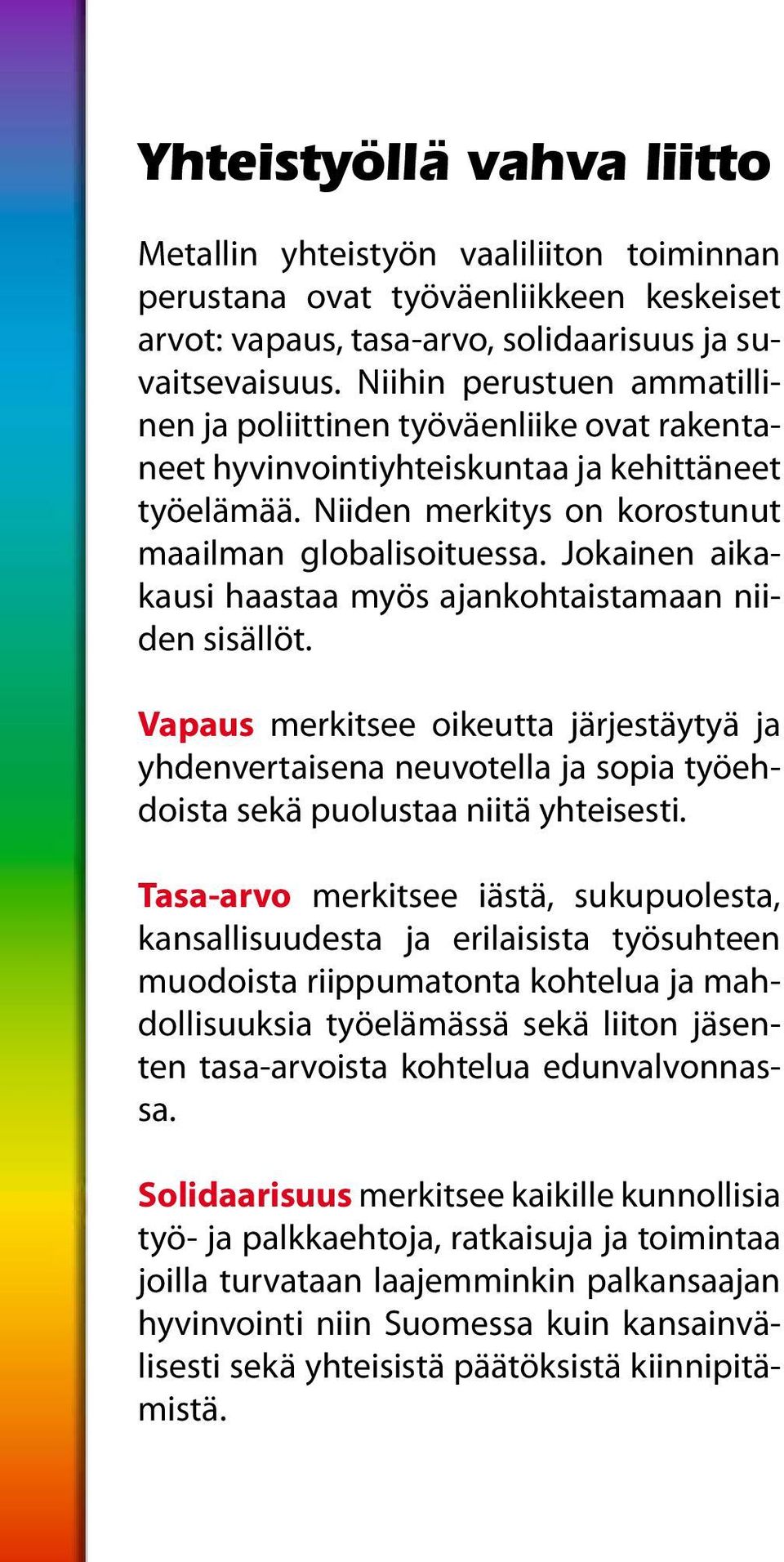 Jokainen aikakausi haastaa myös ajankohtaistamaan niiden sisällöt. Vapaus merkitsee oikeutta järjestäytyä ja yhdenvertaisena neuvotella ja sopia työehdoista sekä puolustaa niitä yhteisesti.