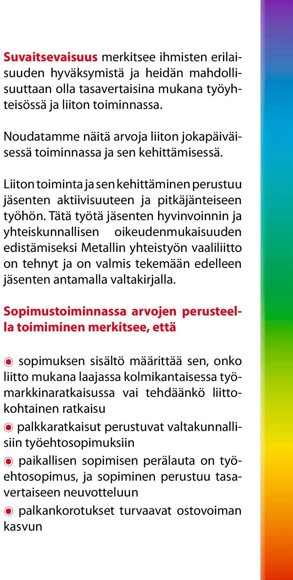 Tätä työtä jäsenten hyvinvoinnin ja yhteiskunnallisen oikeudenmukaisuuden edistämiseksi Metallin yhteistyön vaaliliitto on tehnyt ja on valmis tekemään edelleen jäsenten antamalla valtakirjalla.