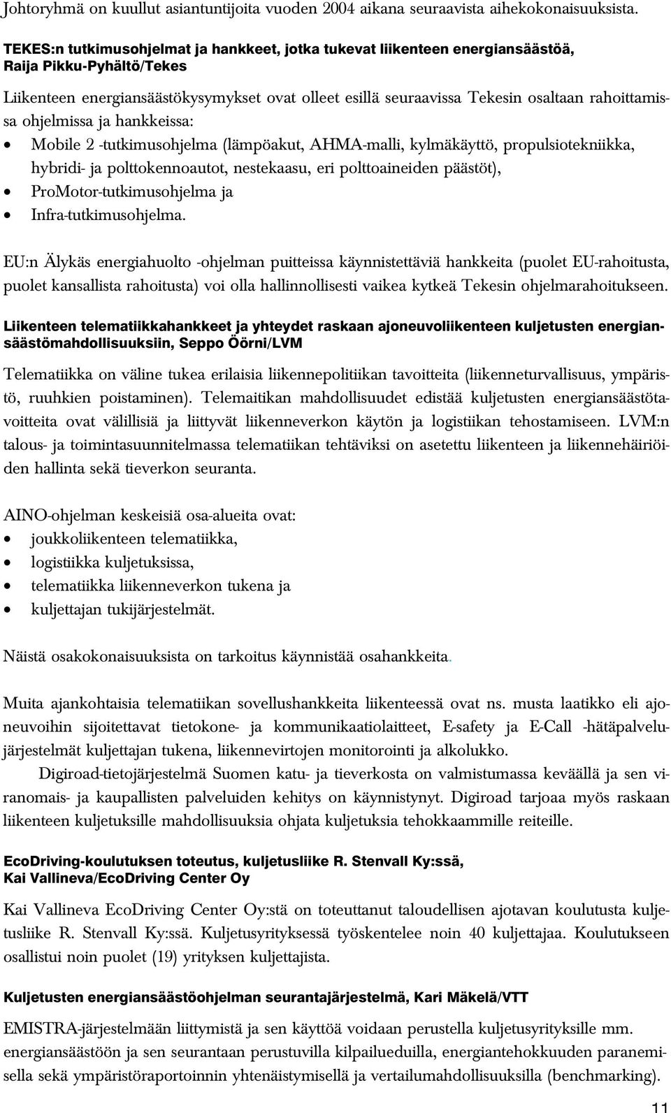 rahoittamissa ohjelmissa ja hankkeissa: Mobile 2 -tutkimusohjelma (lämpöakut, AHMA-malli, kylmäkäyttö, propulsiotekniikka, hybridi- ja polttokennoautot, nestekaasu, eri polttoaineiden päästöt),