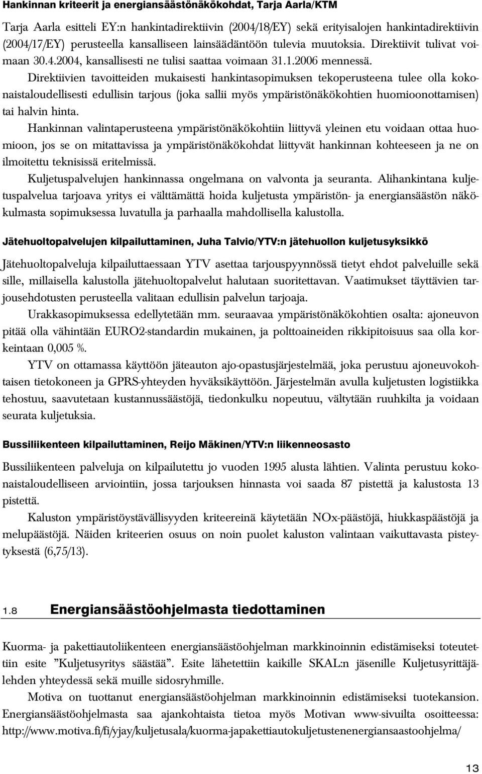 Direktiivien tavoitteiden mukaisesti hankintasopimuksen tekoperusteena tulee olla kokonaistaloudellisesti edullisin tarjous (joka sallii myös ympäristönäkökohtien huomioonottamisen) tai halvin hinta.