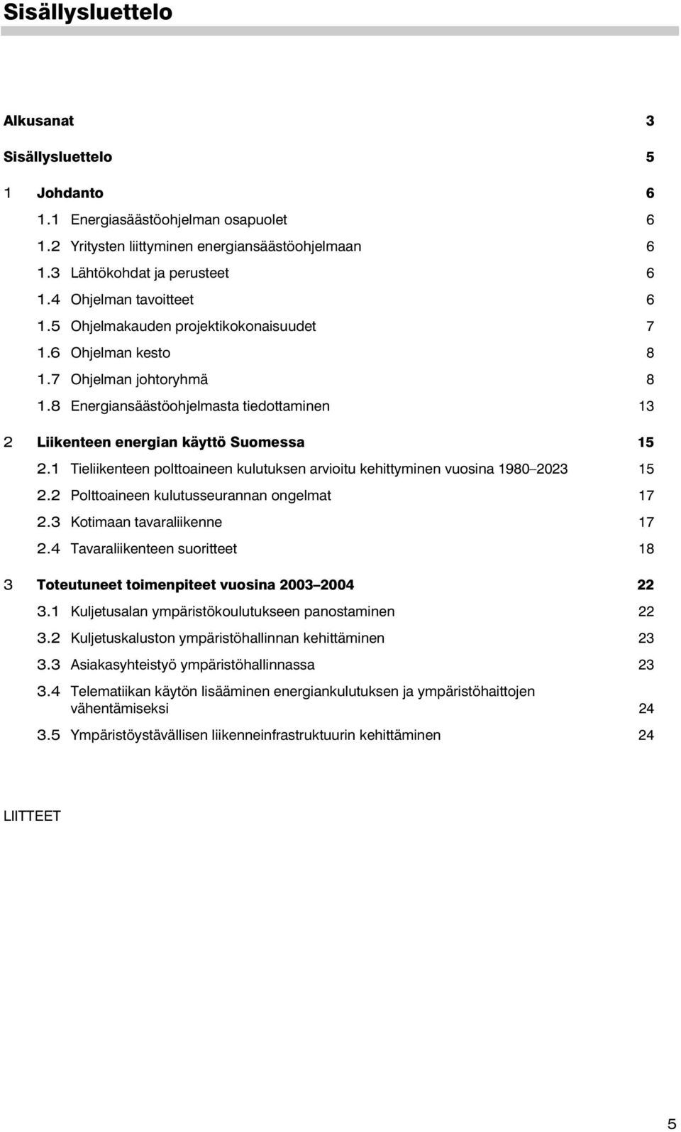 8 Energiansäästöohjelmasta tiedottaminen 13 2 Liikenteen energian käyttö Suomessa 15 2.1 Tieliikenteen polttoaineen kulutuksen arvioitu kehittyminen vuosina 1980 2023 15 2.