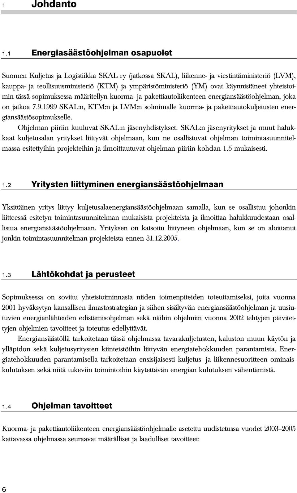 ovat käynnistäneet yhteistoimin tässä sopimuksessa määritellyn kuorma- ja pakettiautoliikenteen energiansäästöohjelman, joka on jatkoa 7.9.