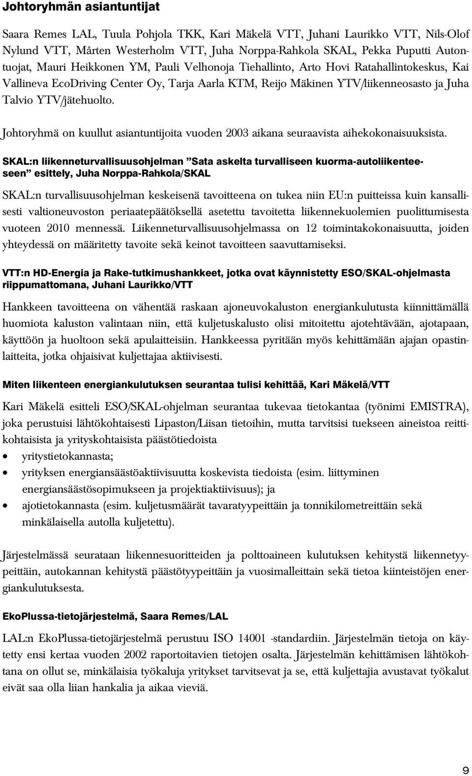 Johtoryhmä on kuullut asiantuntijoita vuoden 2003 aikana seuraavista aihekokonaisuuksista.