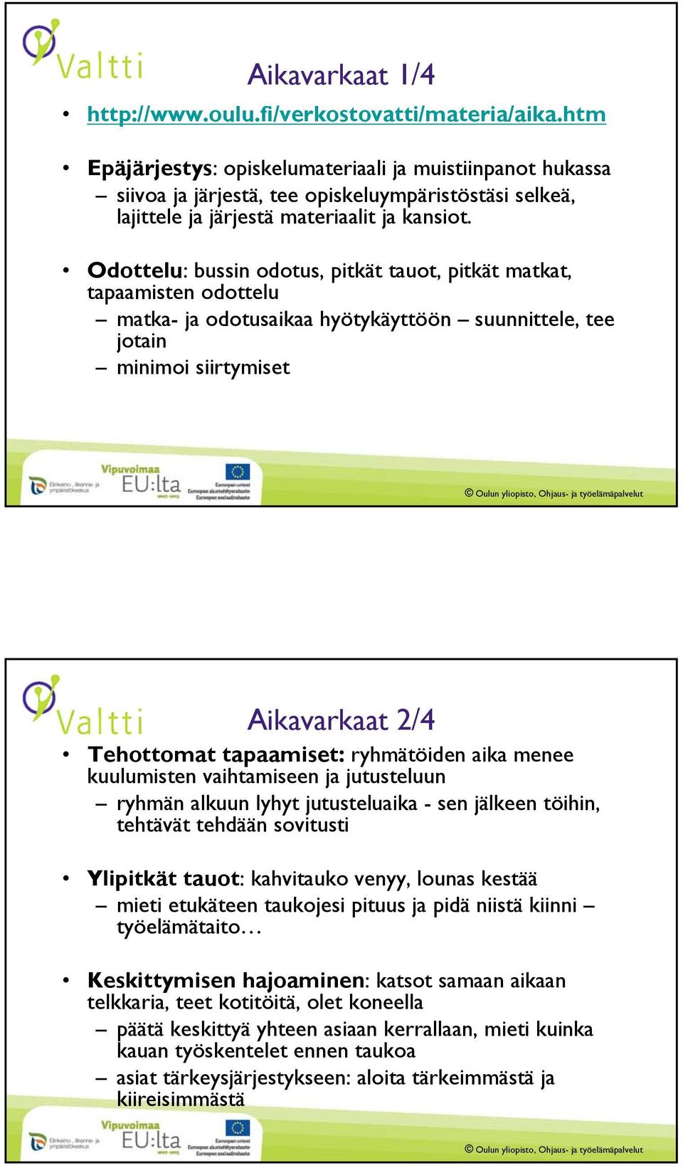 Odottelu: bussin odotus, pitkät tauot, pitkät matkat, tapaamisten odottelu matka- ja odotusaikaa hyötykäyttöön suunnittele, tee jotain minimoi siirtymiset Aikavarkaat 2/4 Tehottomat tapaamiset: