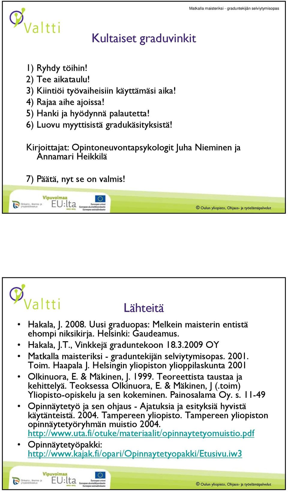 Uusi graduopas: Melkein maisterin entistä ehompi niksikirja. Helsinki: Gaudeamus. Hakala, J.T., Vinkkejä graduntekoon 18.3.2009 OY Matkalla maisteriksi - graduntekijän selviytymisopas. 2001. Toim.