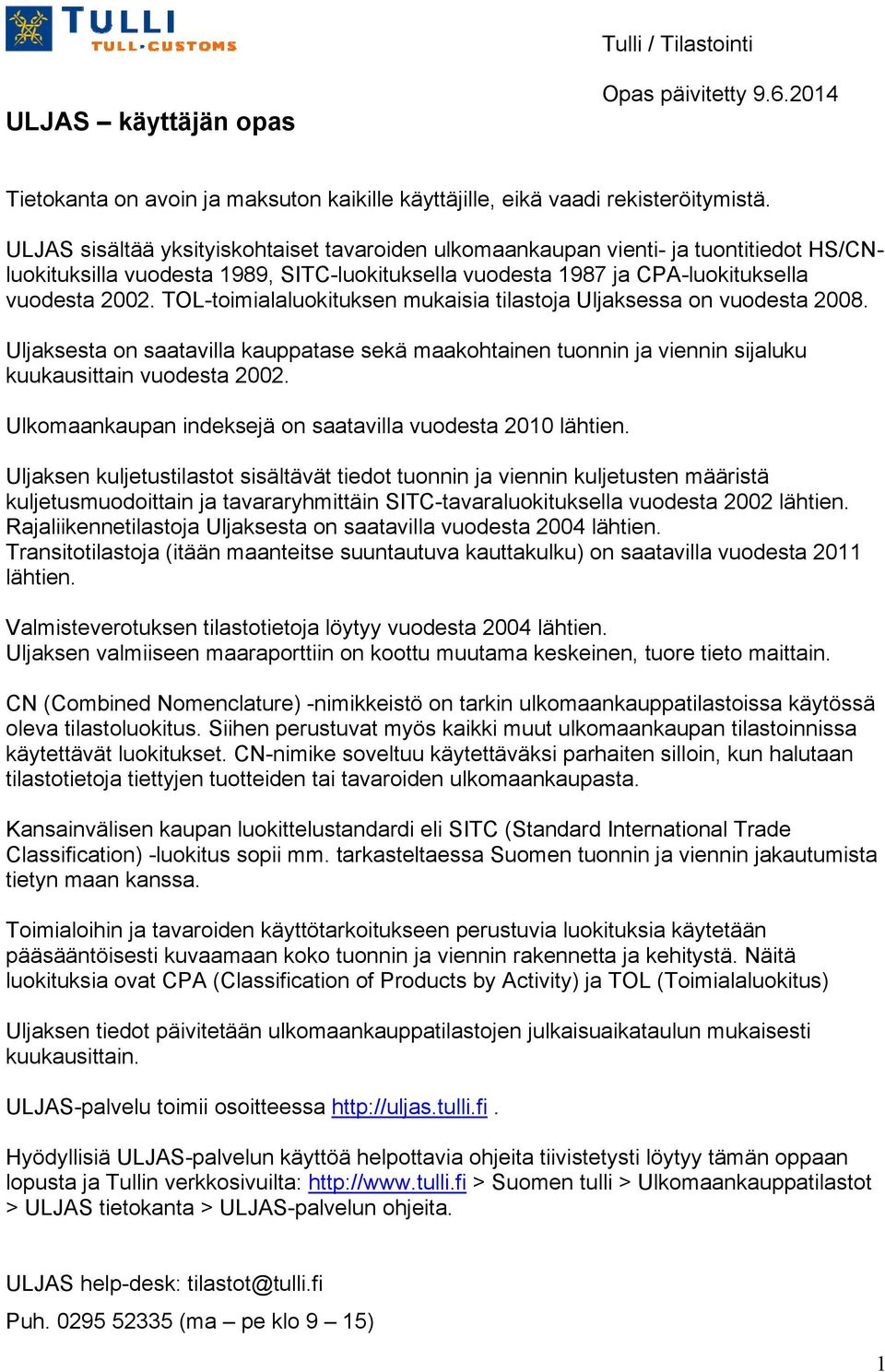 TOL-toimialaluokituksen mukaisia tilastoja Uljaksessa on vuodesta 2008. Uljaksesta on saatavilla kauppatase sekä maakohtainen tuonnin ja viennin sijaluku kuukausittain vuodesta 2002.