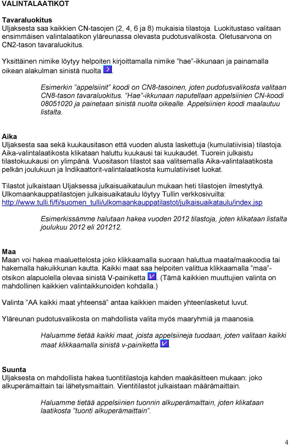 Esimerkin appelsiinit koodi on CN8-tasoinen, joten pudotusvalikosta valitaan CN8-tason tavaraluokitus. Hae -ikkunaan naputellaan appelsiinien CN-koodi 08051020 ja painetaan sinistä nuolta oikealle.