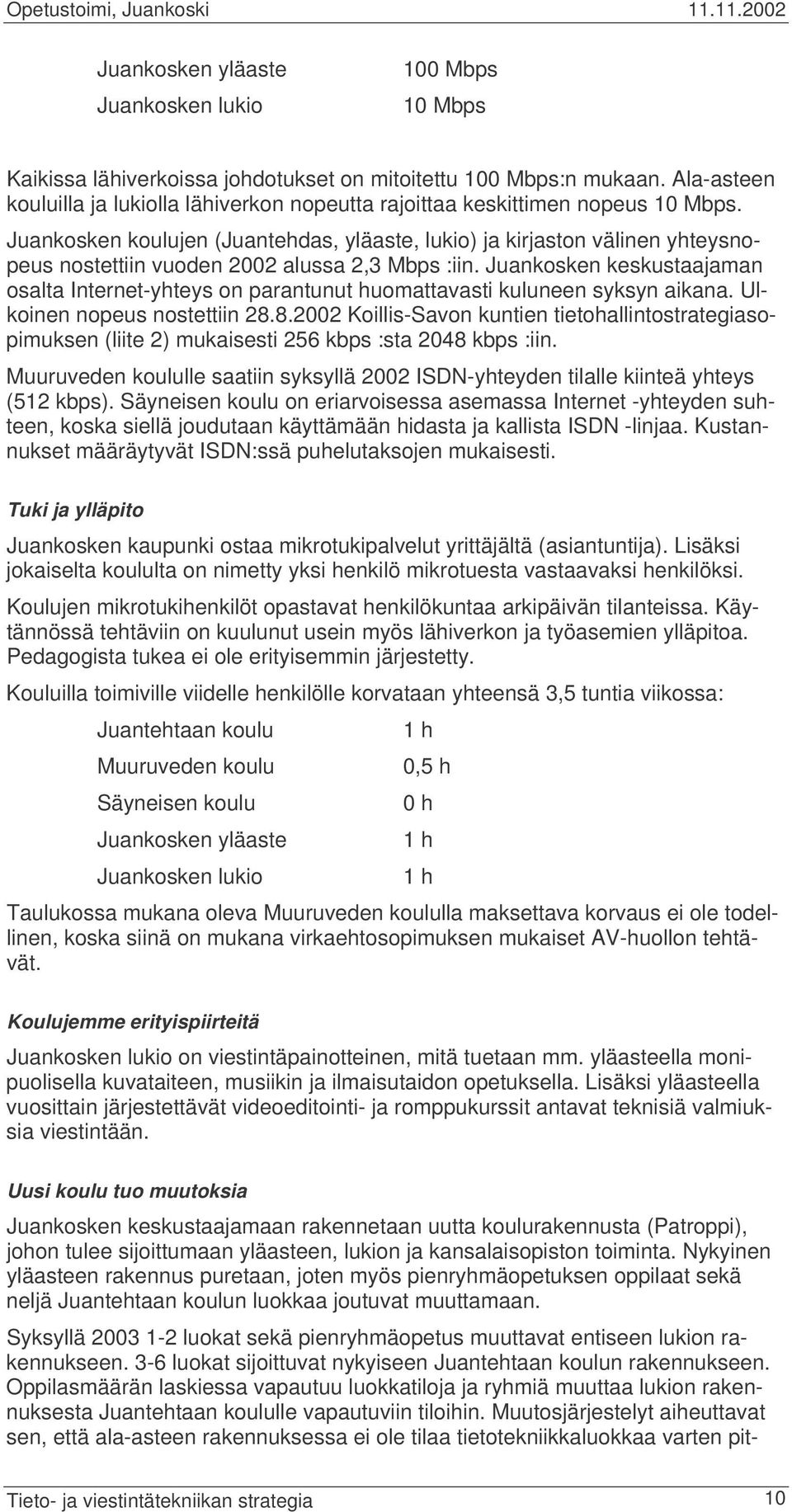 Juankosken koulujen (Juantehdas, yläaste, lukio) ja kirjaston välinen yhteysnopeus nostettiin vuoden 2002 alussa 2,3 Mbps :iin.