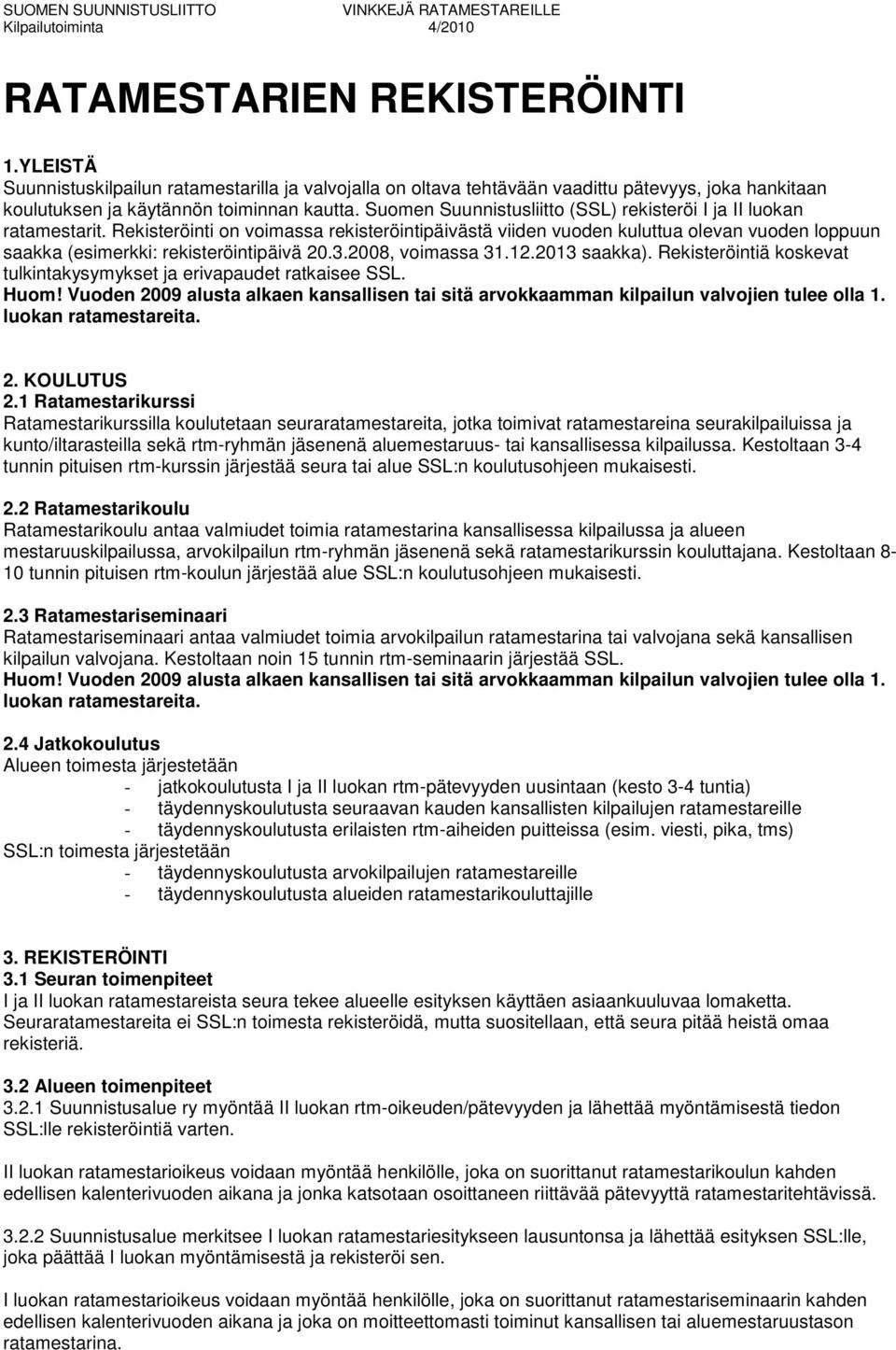 Rekisteröinti on voimassa rekisteröintipäivästä viiden vuoden kuluttua olevan vuoden loppuun saakka (esimerkki: rekisteröintipäivä 20.3.2008, voimassa 31.12.2013 saakka).