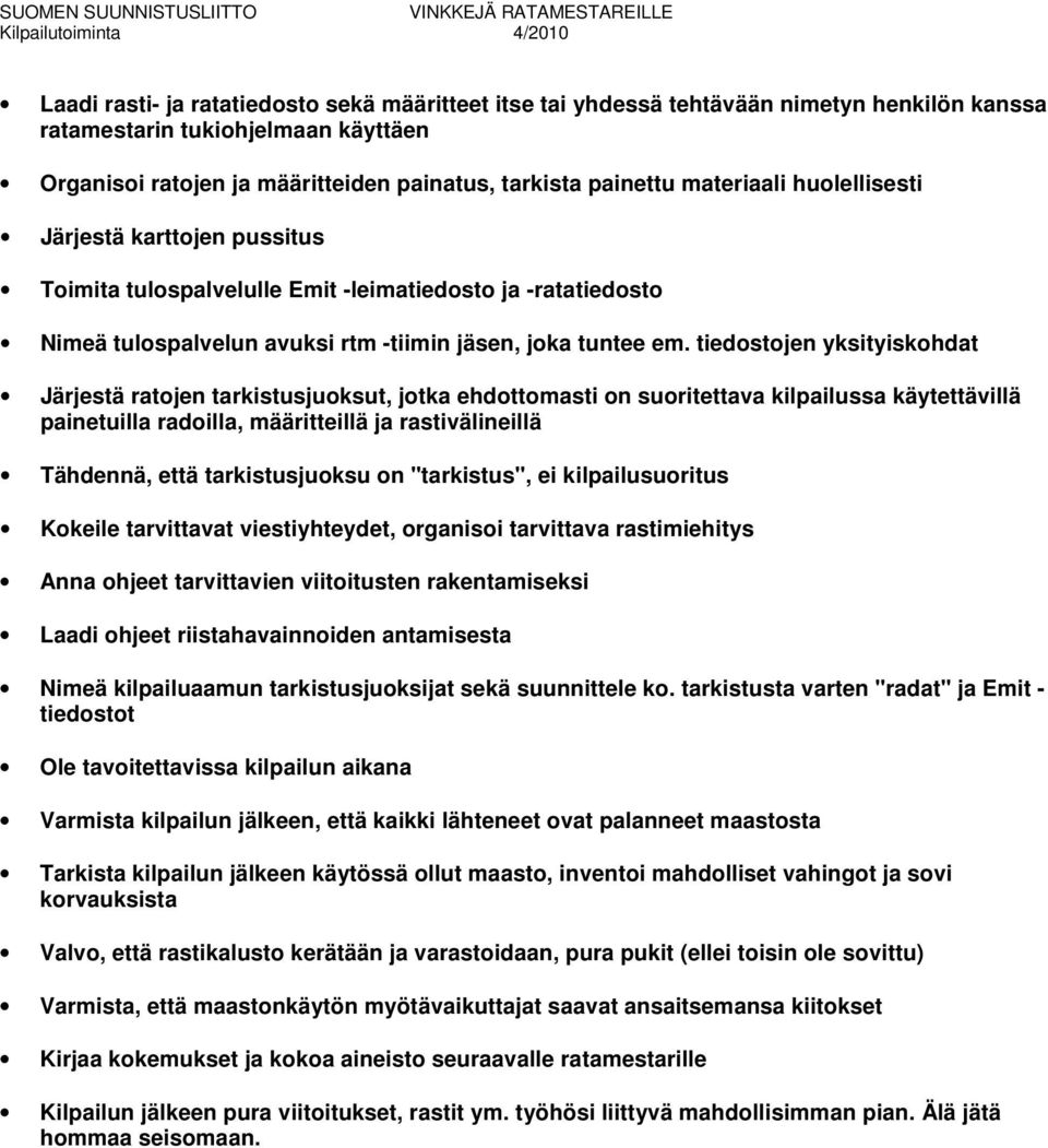 tiedostojen yksityiskohdat Järjestä ratojen tarkistusjuoksut, jotka ehdottomasti on suoritettava kilpailussa käytettävillä painetuilla radoilla, määritteillä ja rastivälineillä Tähdennä, että