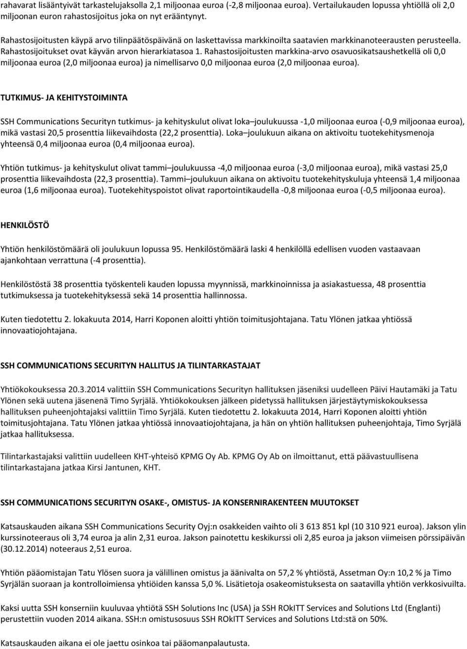 Rahastosijoitusten markkina-arvo osavuosikatsaushetkellä oli 0,0 miljoonaa euroa (2,0 miljoonaa euroa) ja nimellisarvo 0,0 miljoonaa euroa (2,0 miljoonaa euroa).