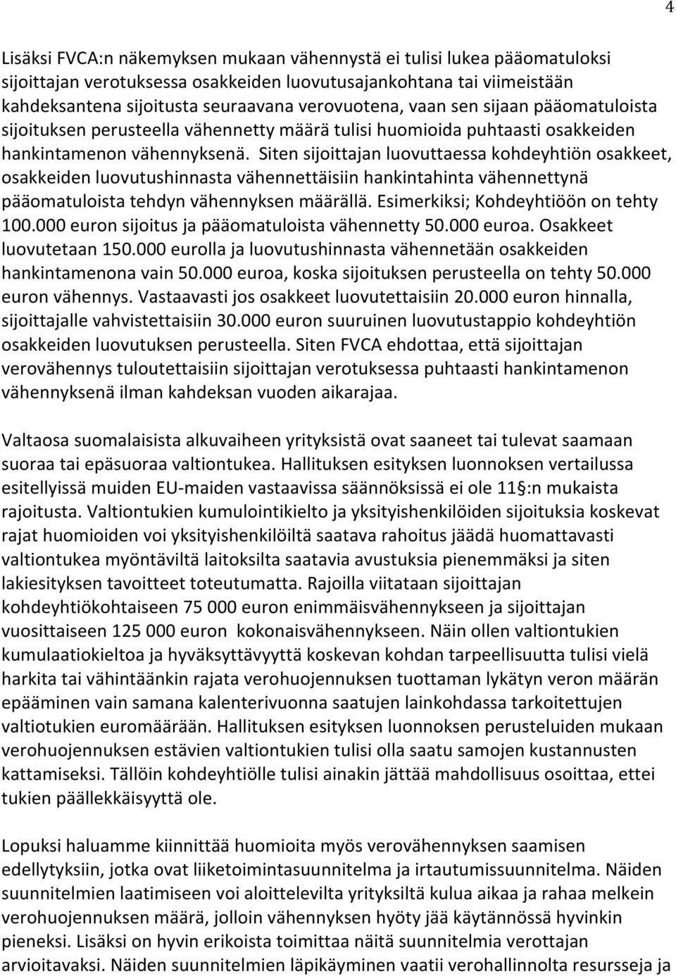 Siten sijoittajan luovuttaessa kohdeyhtiön osakkeet, osakkeiden luovutushinnasta vähennettäisiin hankintahinta vähennettynä pääomatuloista tehdyn vähennyksen määrällä.