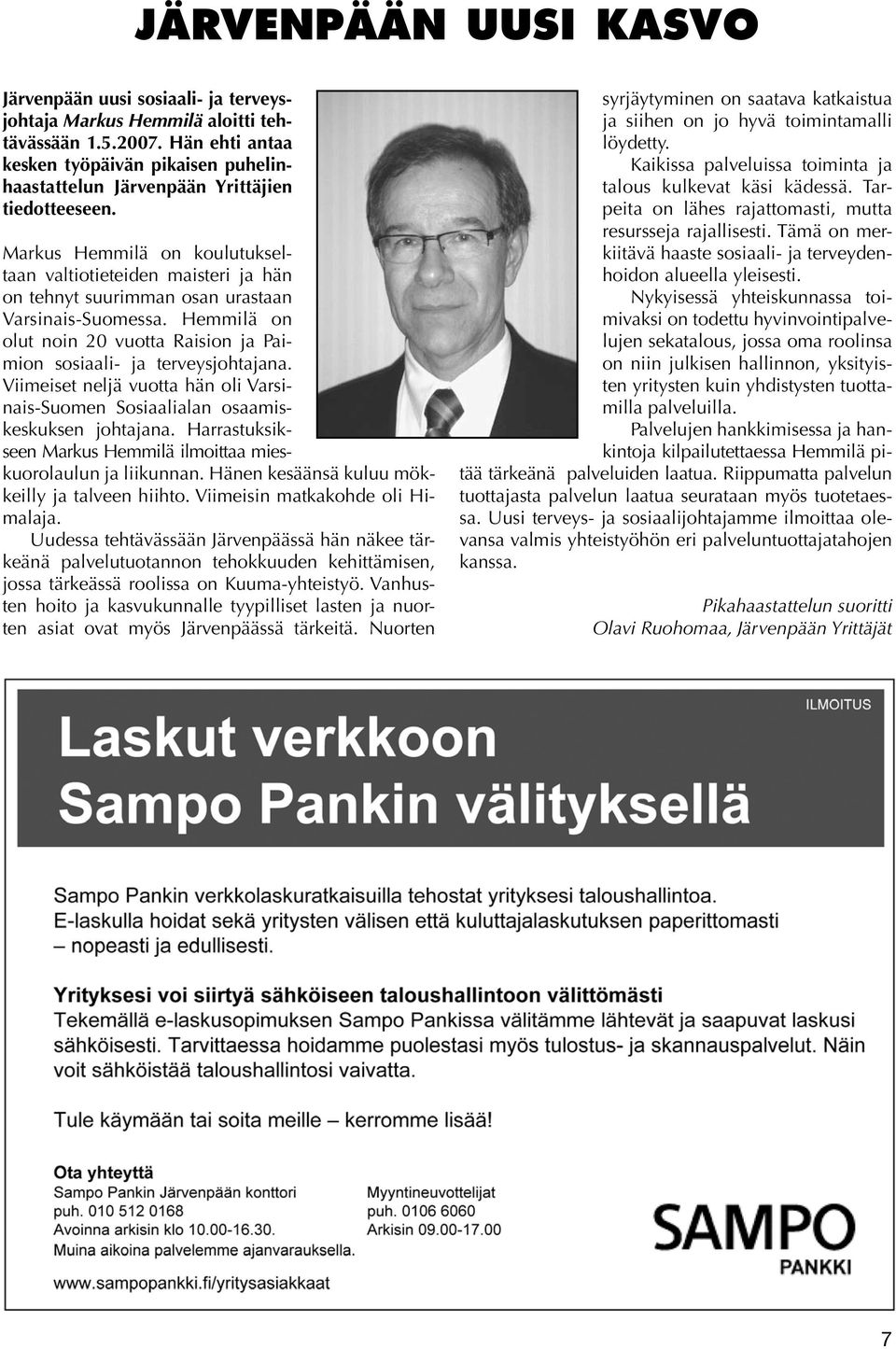 Markus Hemmilä on koulutukseltaan valtiotieteiden maisteri ja hän on tehnyt suurimman osan urastaan Varsinais-Suomessa. Hemmilä on olut noin 20 vuotta Raision ja Paimion sosiaali- ja terveysjohtajana.