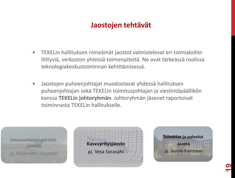 Jaostojen puheenjohtajat muodostavat yhdessä hallituksen puheenjohtajan sekä TEKELin toimitusjohtajan ja viestintäpäällikön