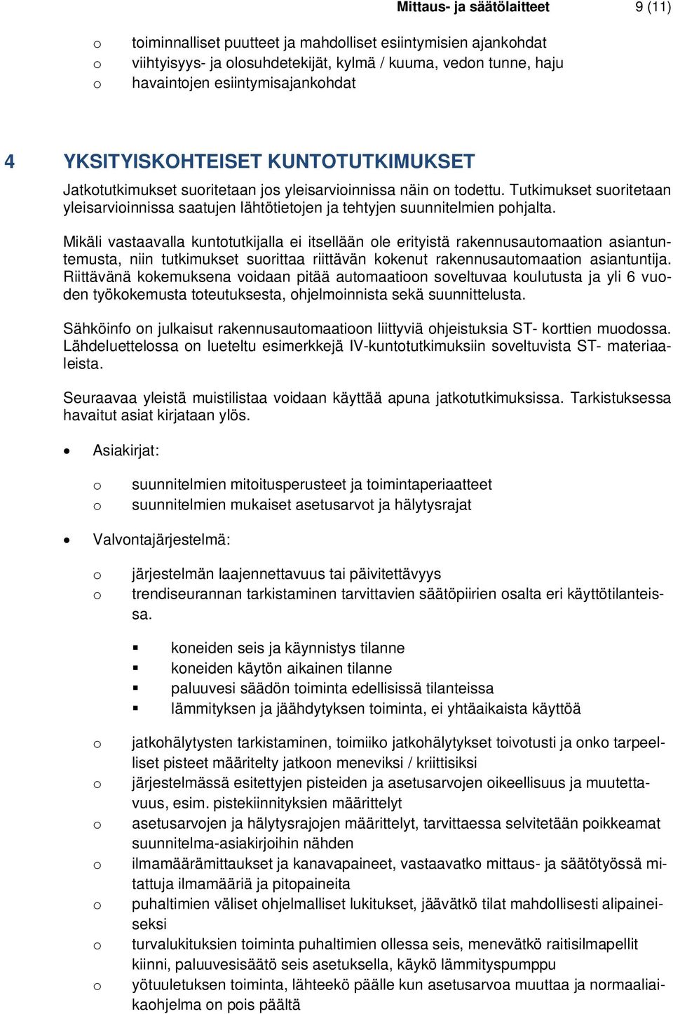 Mikäli vastaavalla kunttutkijalla ei itsellään le erityistä rakennusautmaatin asiantuntemusta, niin tutkimukset surittaa riittävän kkenut rakennusautmaatin asiantuntija.