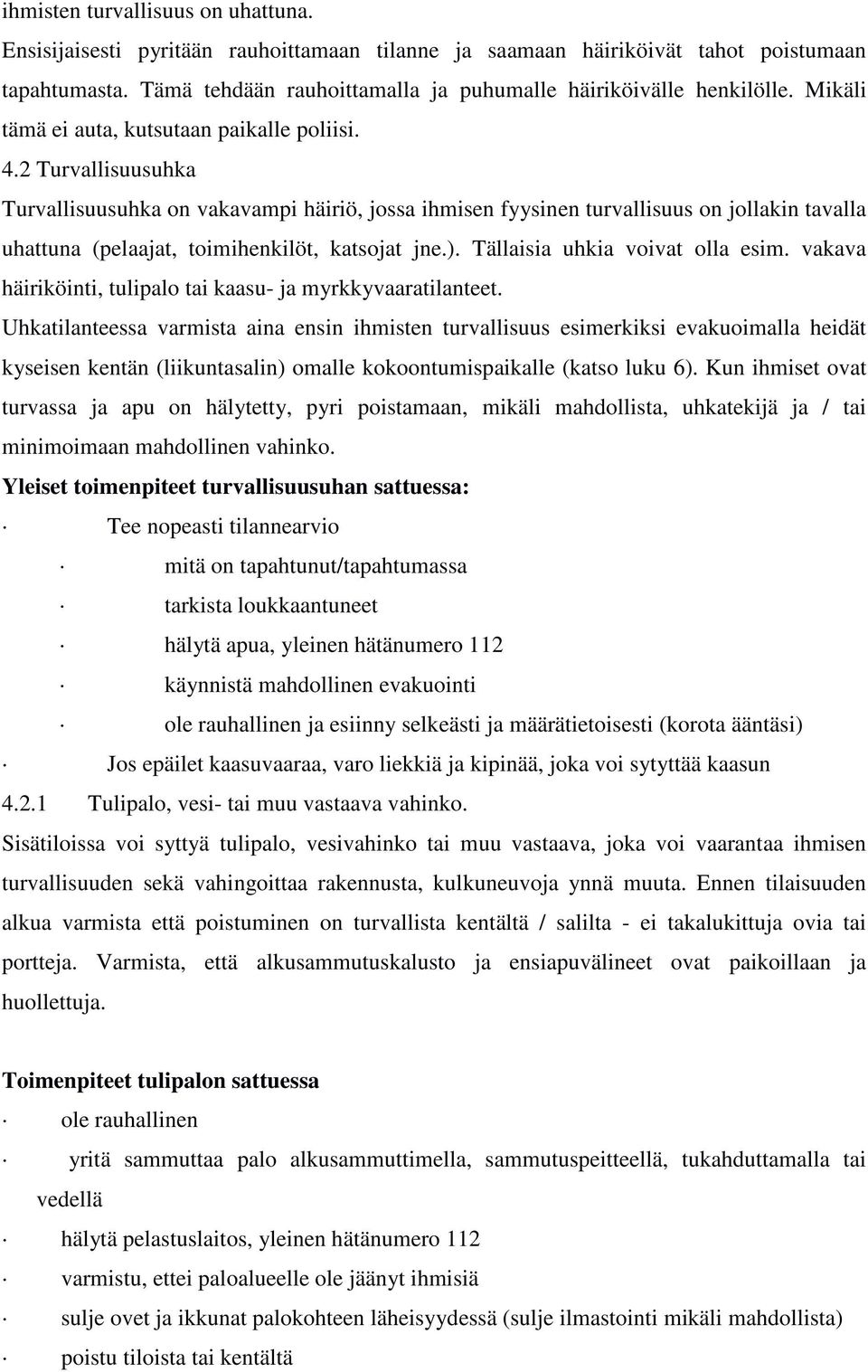 2 Turvallisuusuhka Turvallisuusuhka on vakavampi häiriö, jossa ihmisen fyysinen turvallisuus on jollakin tavalla uhattuna (pelaajat, toimihenkilöt, katsojat jne.). Tällaisia uhkia voivat olla esim.