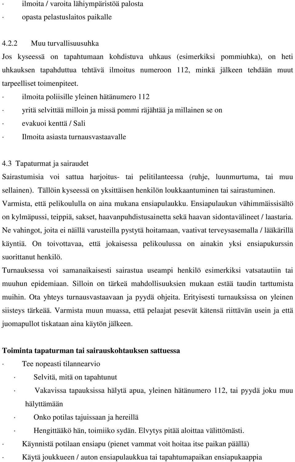 toimenpiteet. ilmoita poliisille yleinen hätänumero 112 yritä selvittää milloin ja missä pommi räjähtää ja millainen se on evakuoi kenttä / Sali Ilmoita asiasta turnausvastaavalle 4.