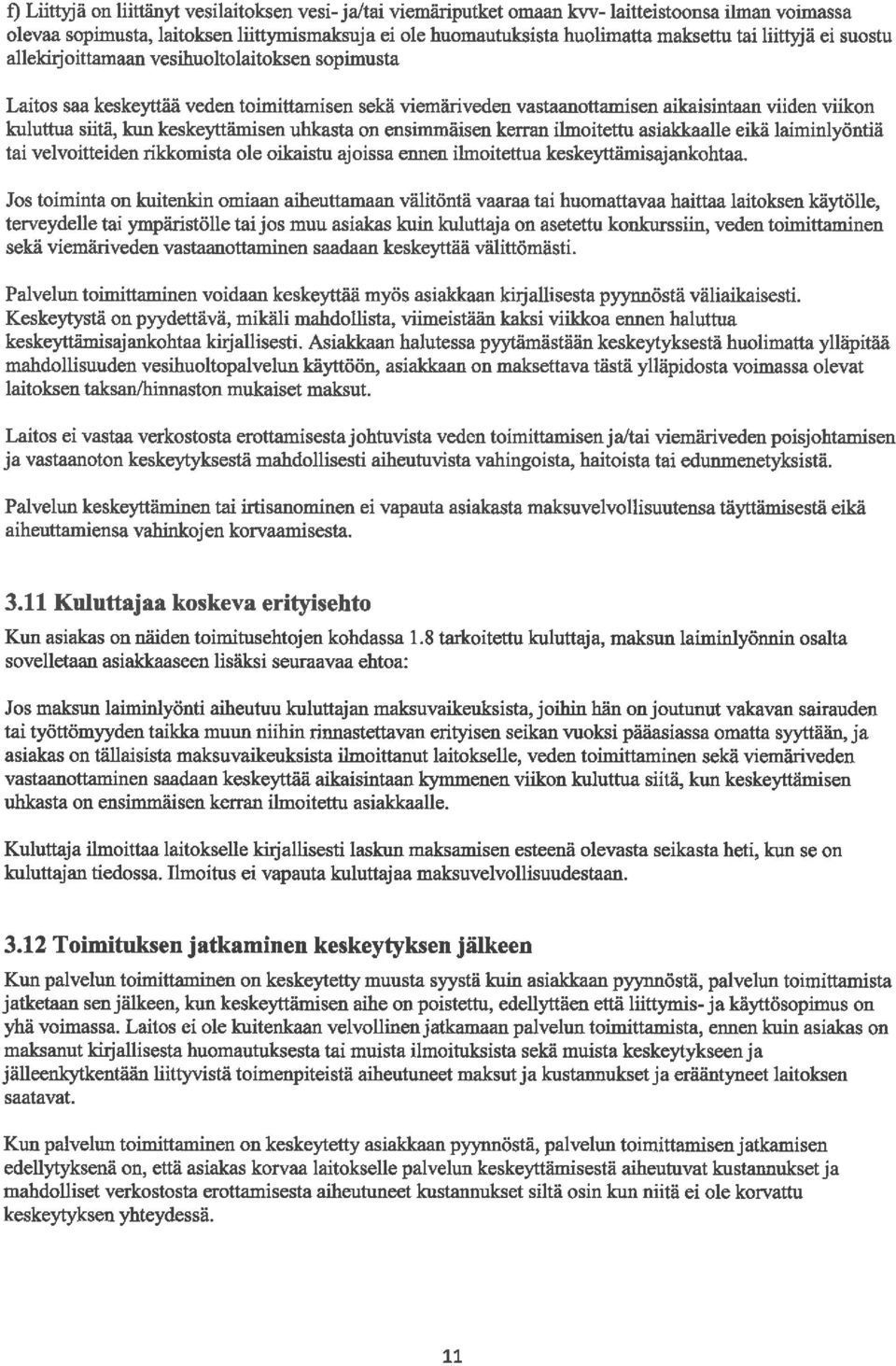 keskeyttämisen uhkasta on ensimmäisen kerran ilmoitettu asiakkaalle eikä laiminlyöntiä tai velvoitteiden rikkomista ole oikaistu ajoissa emien ilmoitettua keskeyttämisajankohtaa.