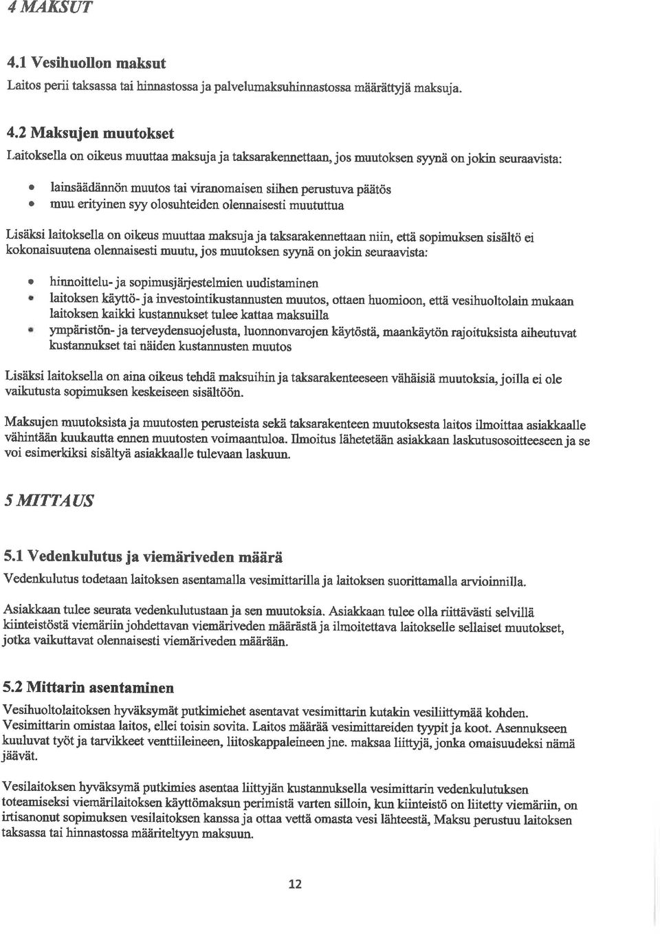 muu erityinen syy olosuhteiden olennaisesti muututtua Lisäksi laitoksella on oikeus muuttaa maksuja ja taksarakennettaan niin, että sopimuksen sisältö ei kokonaisuutena olennaisesti muutu, jos