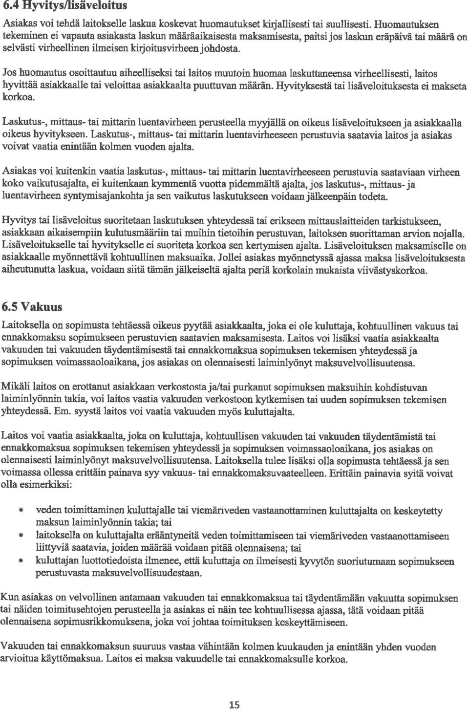 Jos huomautus osoittautuu aiheelliseksi tai laitos muutoin huomaa laskuttaneensa virheellisesti, laitos hyvittää asiakkaalle tai veloittaa asiakkaalta puuttuvan määrän.