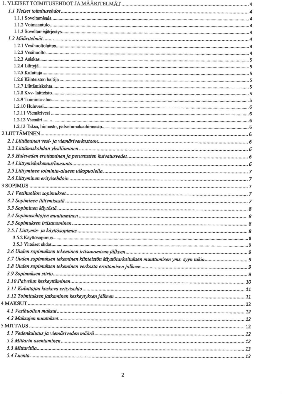 2.4Uittyjä...,..,...5 1.2.5Ruhittaja...,...5 1, 2. 6 Kiinteistön haltija... "... "".,... "".""".""...5 1. 2. 7 Liittämiskohta... 5 1. 2. 8 Kw-laitteisto... 5 1.2.9 Toiminta-alue... "... ".""... "".","".