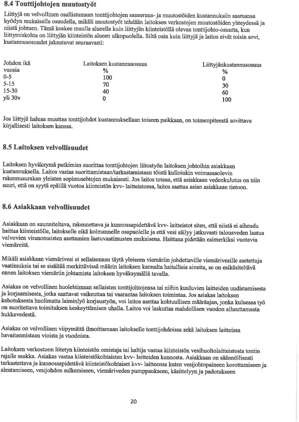 Tämä koskee muulla alueella kuin liittyjän kiinteistöllä olevaa tonttijohto-osuutta, kun liittymiskohta on liittyjän kiinteistön alueen ulkopuolella.