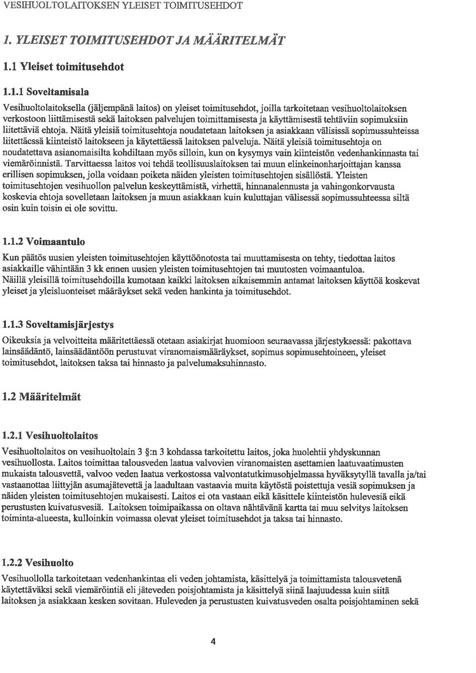 1. 1 Soveltamisala Vesihuoltolaitoksella (jäljempänä laitos) on yleiset toimitusehdot, joilla tarkoitetaan vesihuoltolaitoksen verkostoon liittämisestä sekä laitoksen palvelujen toimittamisesta ja