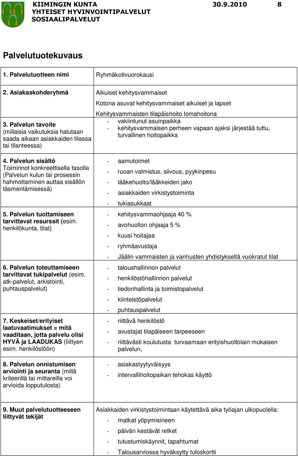 ajaksi järjestää tuttu, turvallinen hoitopaikka - aamutoimet - ruoan valmistus, siivous, pyykinpesu - lääkehuolto/lääkkeiden jako - asiakkaiden virkistystoiminta - tukiasukkaat - kehitysvammaohjaaja