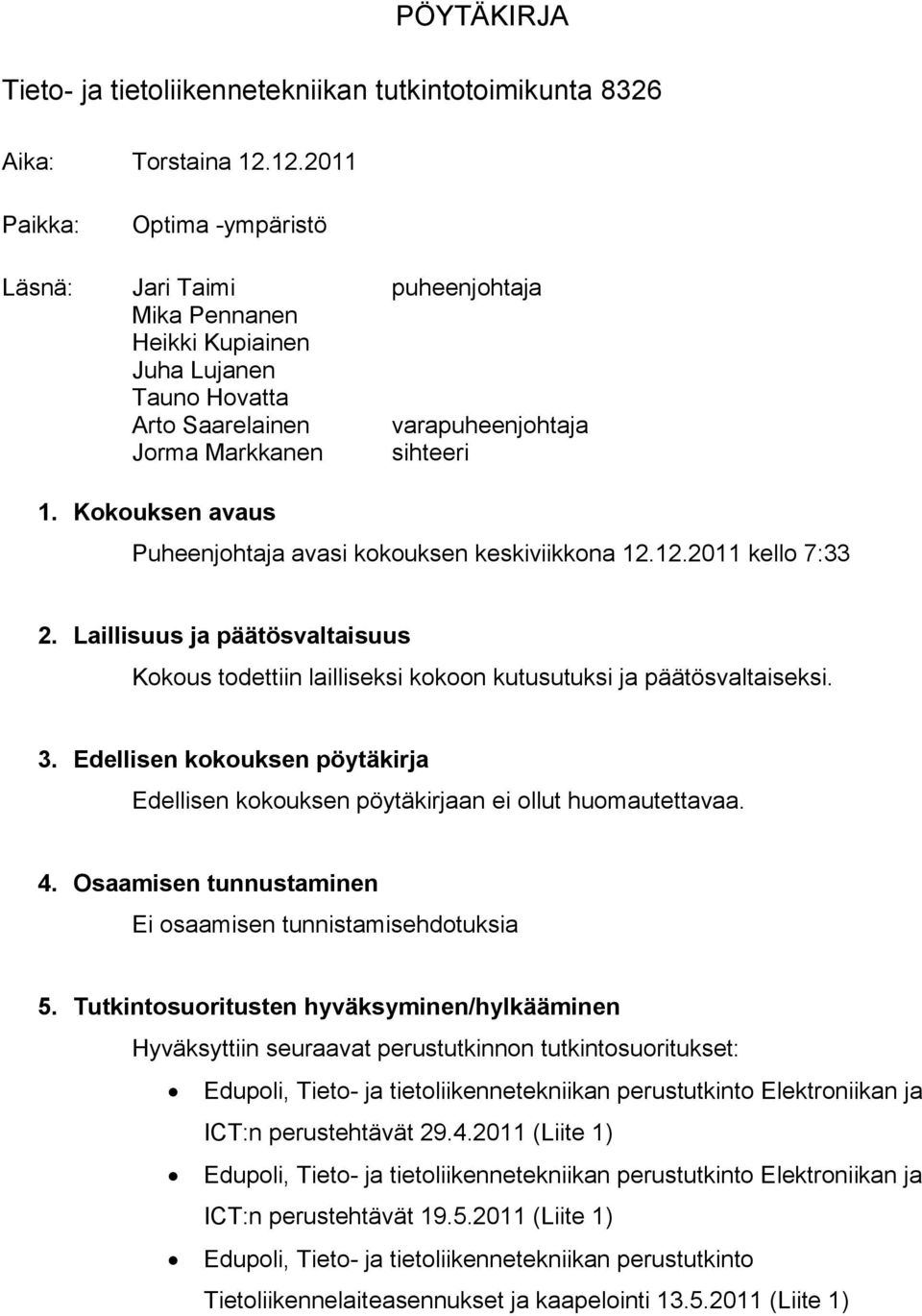 Kokouksen avaus Puheenjohtaja avasi kokouksen keskiviikkona 12.12.2011 kello 7:33 2. Laillisuus ja päätösvaltaisuus Kokous todettiin lailliseksi kokoon kutusutuksi ja päätösvaltaiseksi. 3.