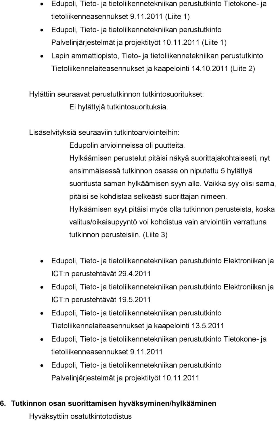 10.2011 (Liite 2) Hylättiin seuraavat perustutkinnon tutkintosuoritukset: Ei hylättyjä tutkintosuorituksia. Lisäselvityksiä seuraaviin tutkintoarviointeihin: Edupolin arvioinneissa oli puutteita.