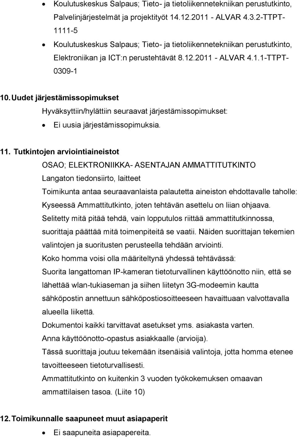 Tutkintojen arviointiaineistot OSAO; ELEKTRONIIKKA- ASENTAJAN AMMATTITUTKINTO Langaton tiedonsiirto, laitteet Toimikunta antaa seuraavanlaista palautetta aineiston ehdottavalle taholle: Kyseessä