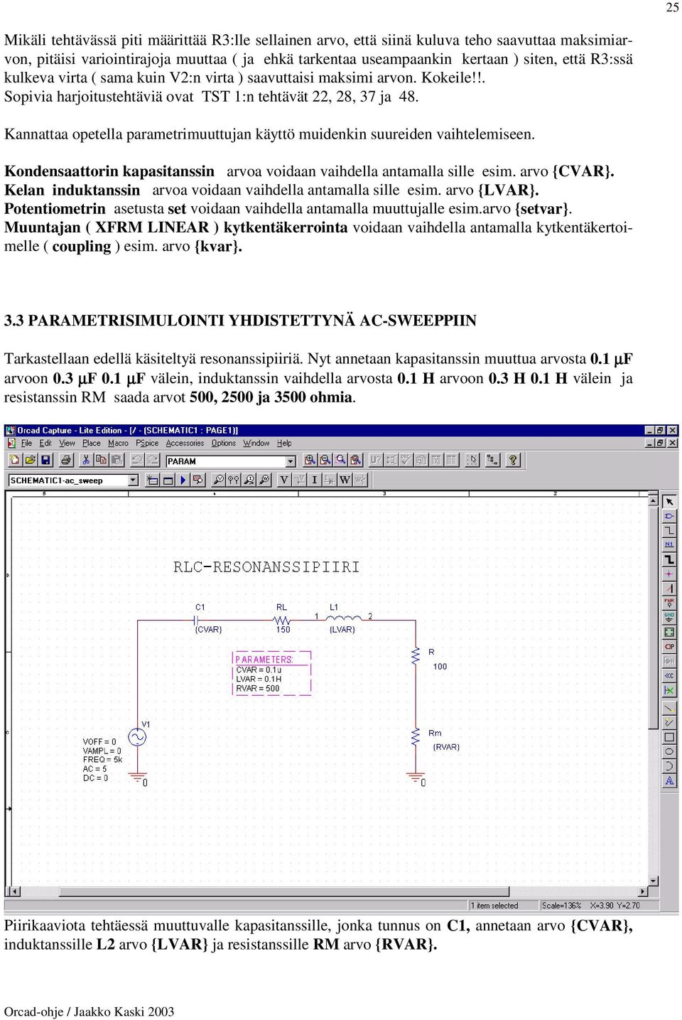 Kannattaa opetella parametrimuuttujan käyttö muidenkin suureiden vaihtelemiseen. Kondensaattorin kapasitanssin arvoa voidaan vaihdella antamalla sille esim. arvo {CVAR}.