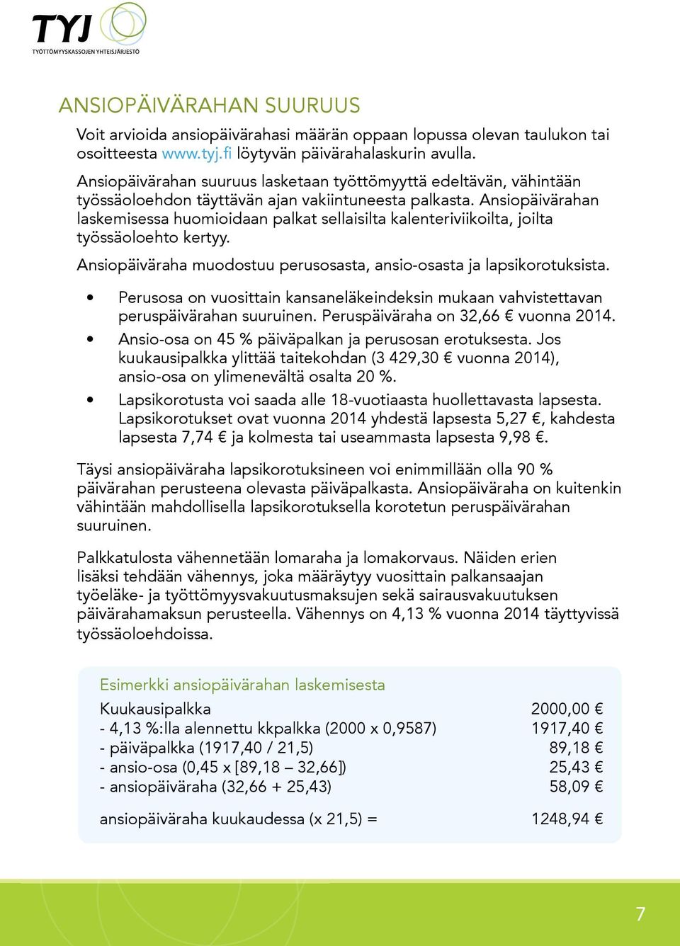 Ansiopäivärahan laskemisessa huomioidaan palkat sellaisilta kalenteriviikoilta, joilta työssäoloehto kertyy. Ansiopäiväraha muodostuu perusosasta, ansio-osasta ja lapsikorotuksista.